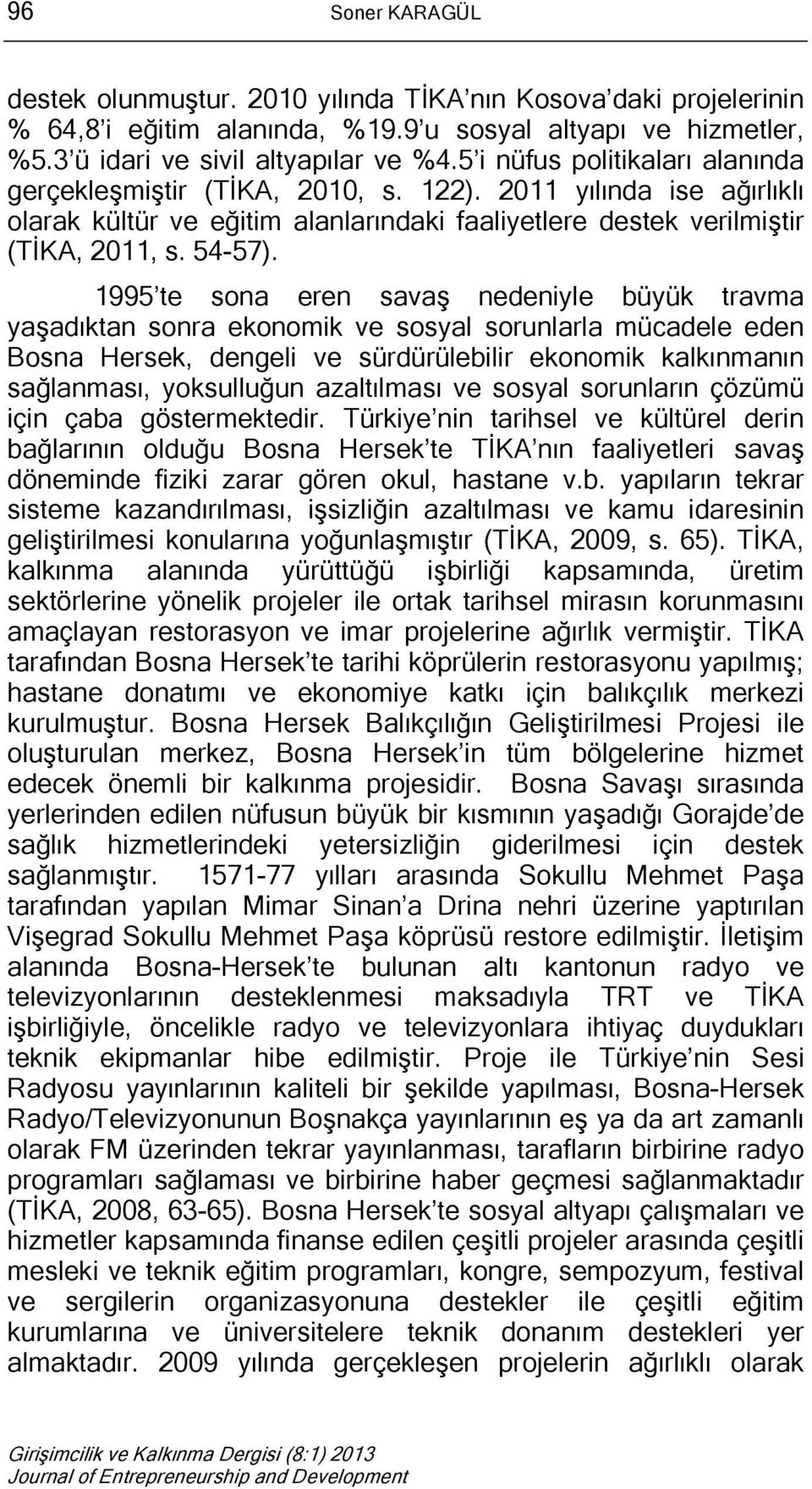 1995 te sona eren savaş nedeniyle büyük travma yaşadıktan sonra ekonomik ve sosyal sorunlarla mücadele eden Bosna Hersek, dengeli ve sürdürülebilir ekonomik kalkınmanın sağlanması, yoksulluğun