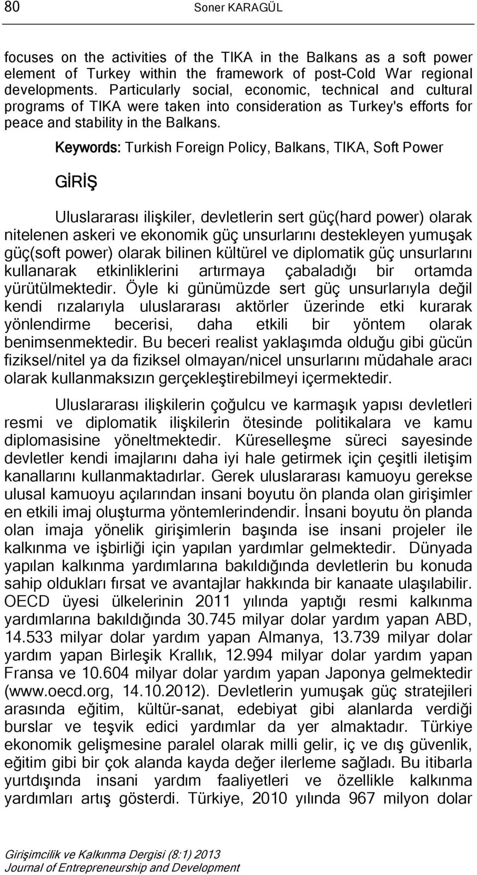 Keywords: Turkish Foreign Policy, Balkans, TIKA, Soft Power GİRİŞ Uluslararası ilişkiler, devletlerin sert güç(hard power) olarak nitelenen askeri ve ekonomik güç unsurlarını destekleyen yumuşak