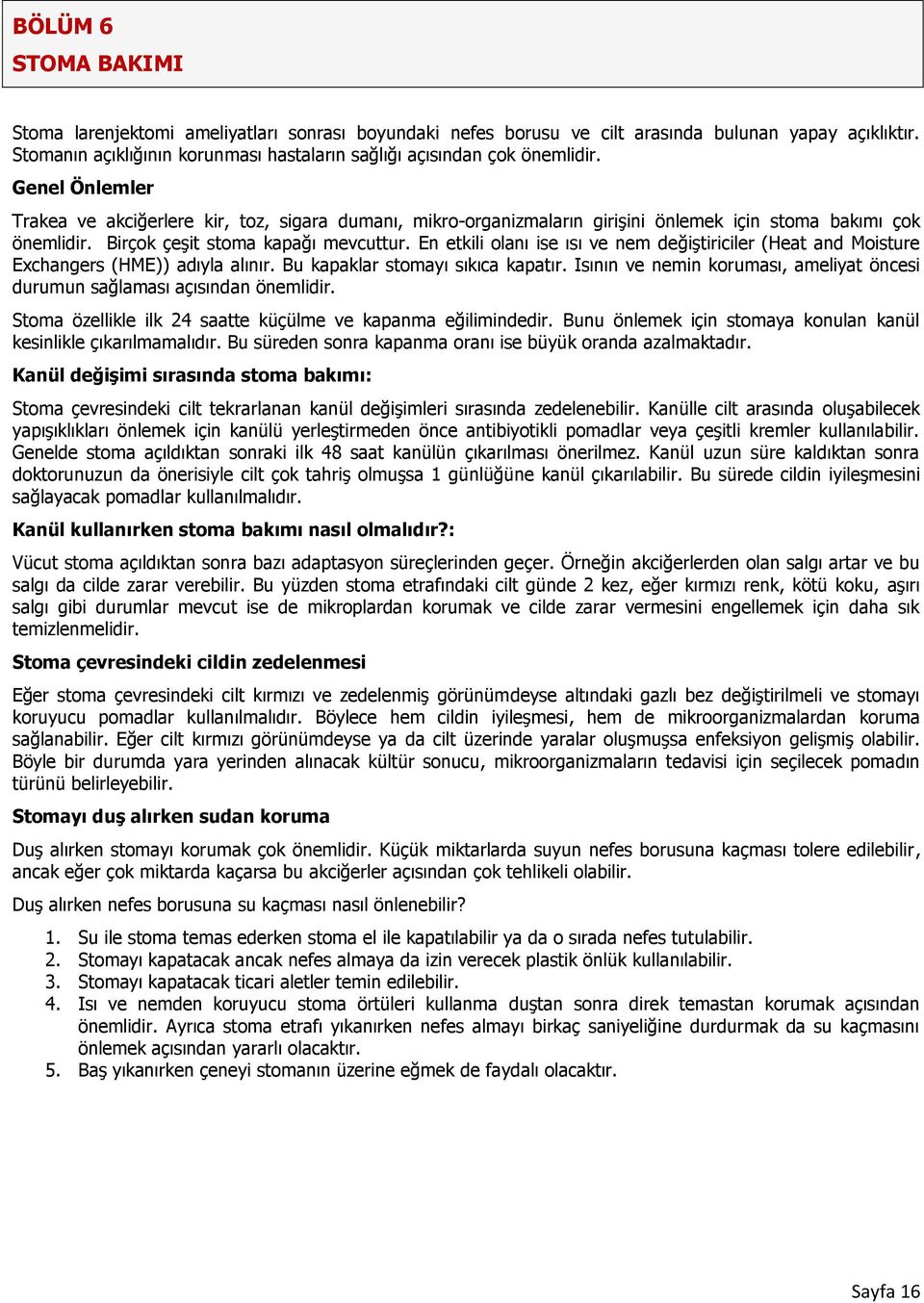 Genel Önlemler Trakea ve akciğerlere kir, toz, sigara dumanı, mikro-organizmaların girişini önlemek için stoma bakımı çok önemlidir. Birçok çeşit stoma kapağı mevcuttur.