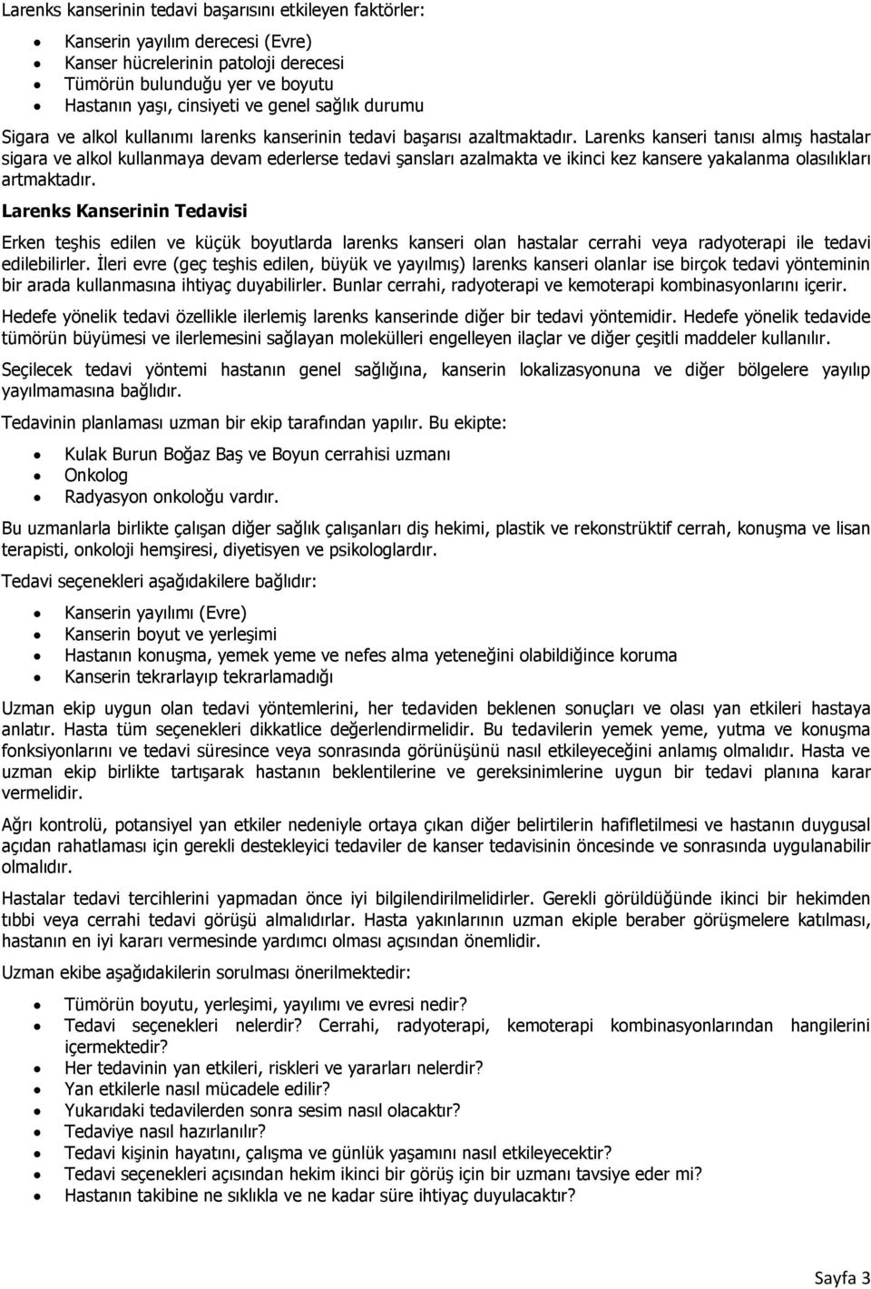 Larenks kanseri tanısı almış hastalar sigara ve alkol kullanmaya devam ederlerse tedavi şansları azalmakta ve ikinci kez kansere yakalanma olasılıkları artmaktadır.