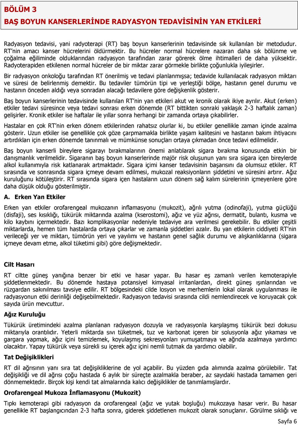 Bu hücreler normal hücrelere nazaran daha sık bölünme ve çoğalma eğiliminde olduklarından radyasyon tarafından zarar görerek ölme ihtimalleri de daha yüksektir.