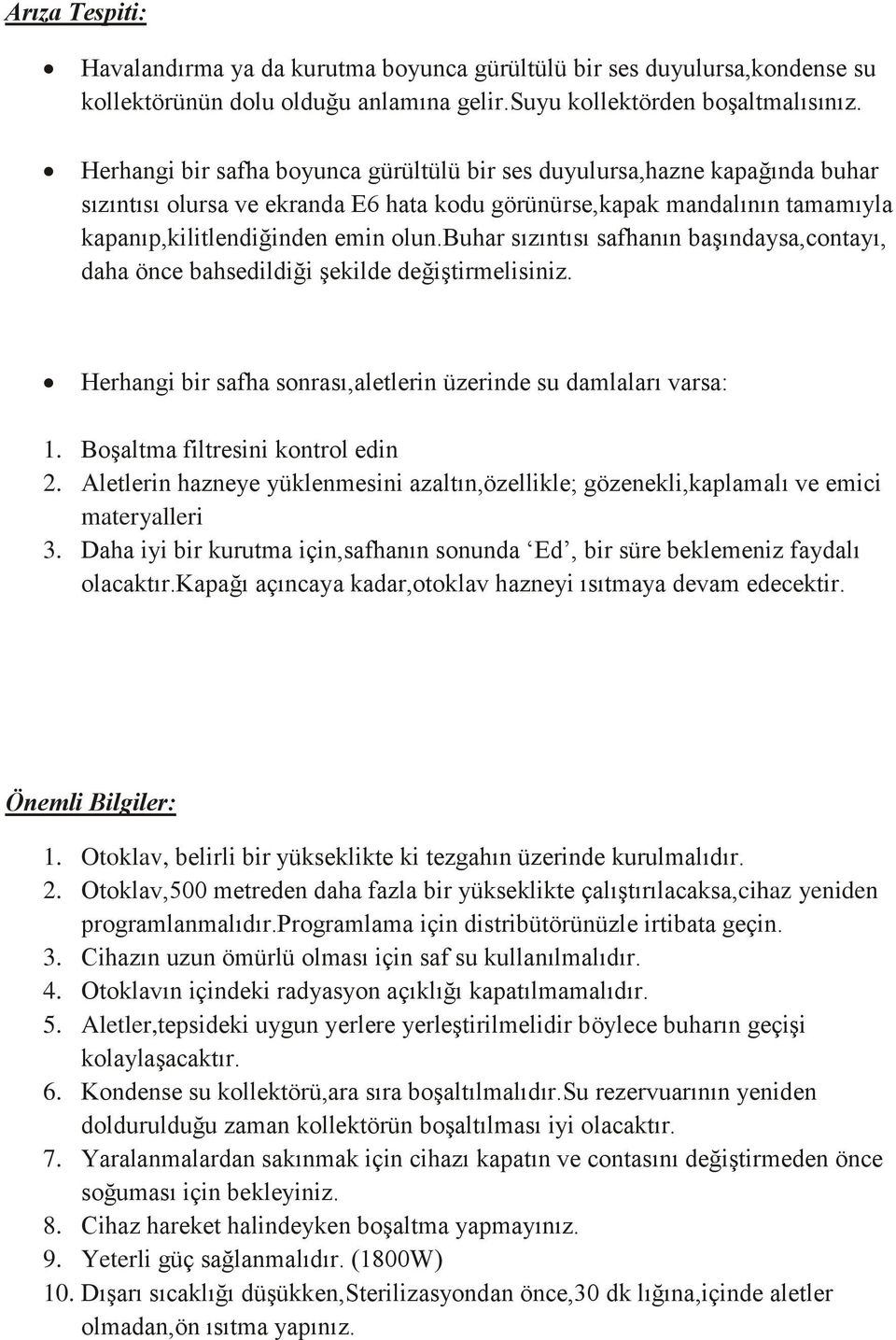 buhar sızıntısı safhanın başındaysa,contayı, daha önce bahsedildiği şekilde değiştirmelisiniz. Herhangi bir safha sonrası,aletlerin üzerinde su damlaları varsa: 1. Boşaltma filtresini kontrol edin 2.