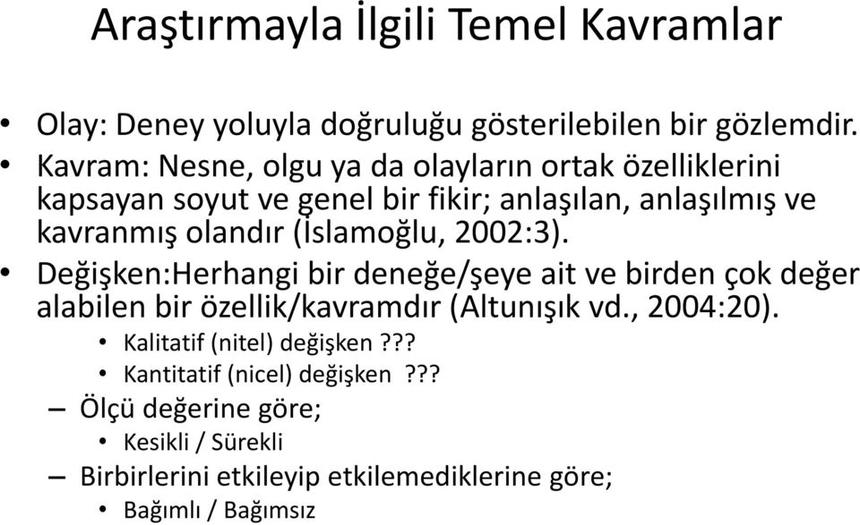 olandır (İslamoğlu, 2002:3). Değişken:Herhangi bir deneğe/şeye ait ve birden çok değer alabilen bir özellik/kavramdır (Altunışık vd.