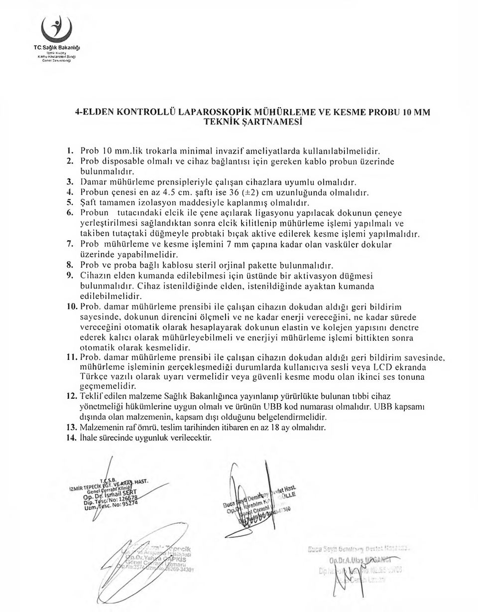 Damar mühürleme prensipleriyle çalışan cihazlara uyumlu olmalıdır. 4. Probun çenesi en az 4.5 cm. şaftı ise 36 (±2) cm uzunluğunda olmalıdır. 5. Şaft tamamen izolasyon maddesiyle kaplanmış olmalıdır.