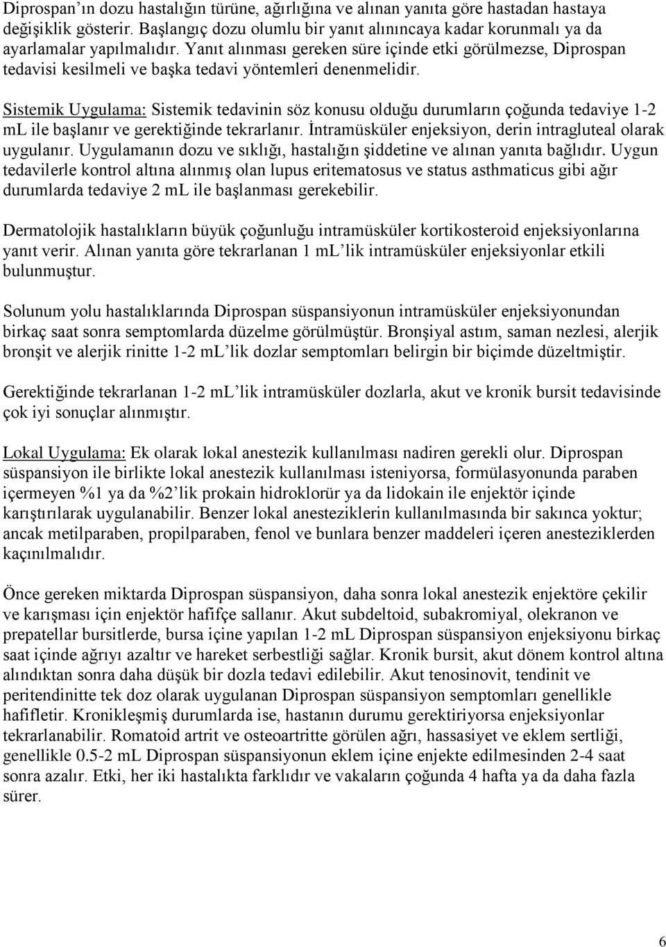 Sistemik Uygulama: Sistemik tedavinin söz konusu olduğu durumların çoğunda tedaviye 1-2 ml ile baģlanır ve gerektiğinde tekrarlanır. Ġntramüsküler enjeksiyon, derin intragluteal olarak uygulanır.