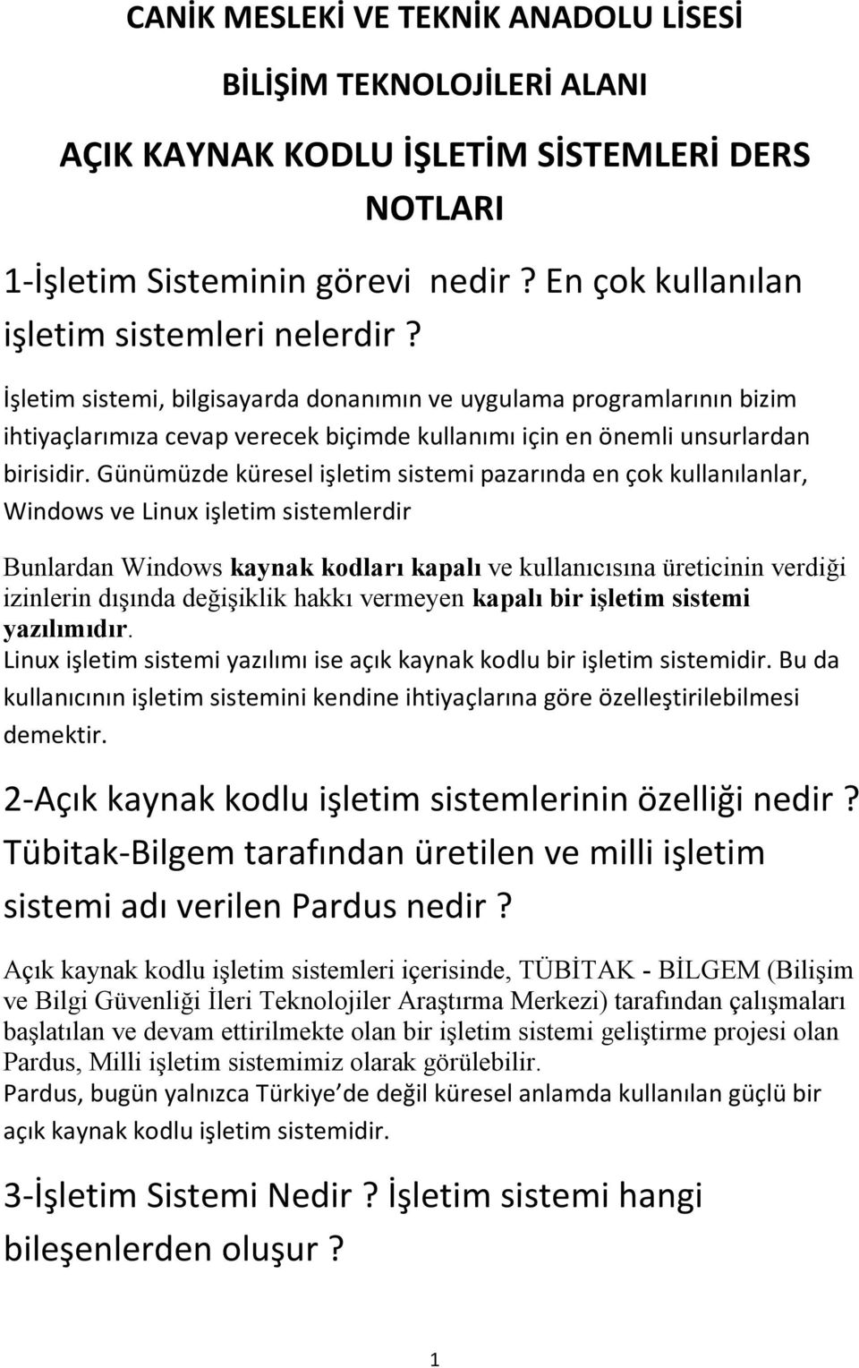 Günümüzde küresel işletim sistemi pazarında en çok kullanılanlar, Windows ve Linux işletim sistemlerdir Bunlardan Windows kaynak kodları kapalı ve kullanıcısına üreticinin verdiği izinlerin dışında