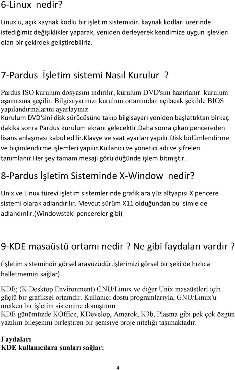 Pardus ISO kurulum dosyasını indirilir, kurulum DVD'sini hazırlanır. kurulum aşamasına geçilir. Bilgisayarınızı kurulum ortamından açılacak şekilde BIOS yapılandırmalarını ayarlayınız.