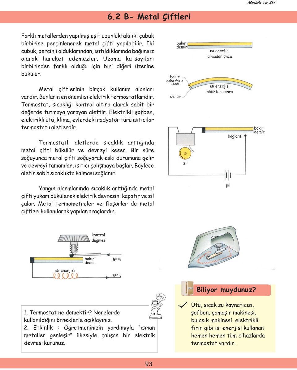 Metal çiftlerinin birçok kullanım alanları vardır. Bunların en önemlisi elektrik termostatlarıdır. Termostat, sıcaklığı kontrol altına alarak sabit bir değerde tutmaya yarayan alettir.