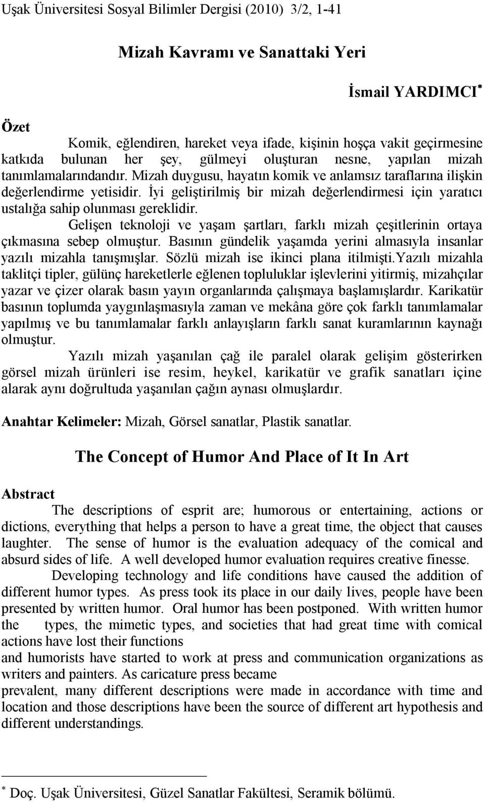 İyi geliştirilmiş bir mizah değerlendirmesi için yaratıcı ustalığa sahip olunması gereklidir. Gelişen teknoloji ve yaşam şartları, farklı mizah çeşitlerinin ortaya çıkmasına sebep olmuştur.