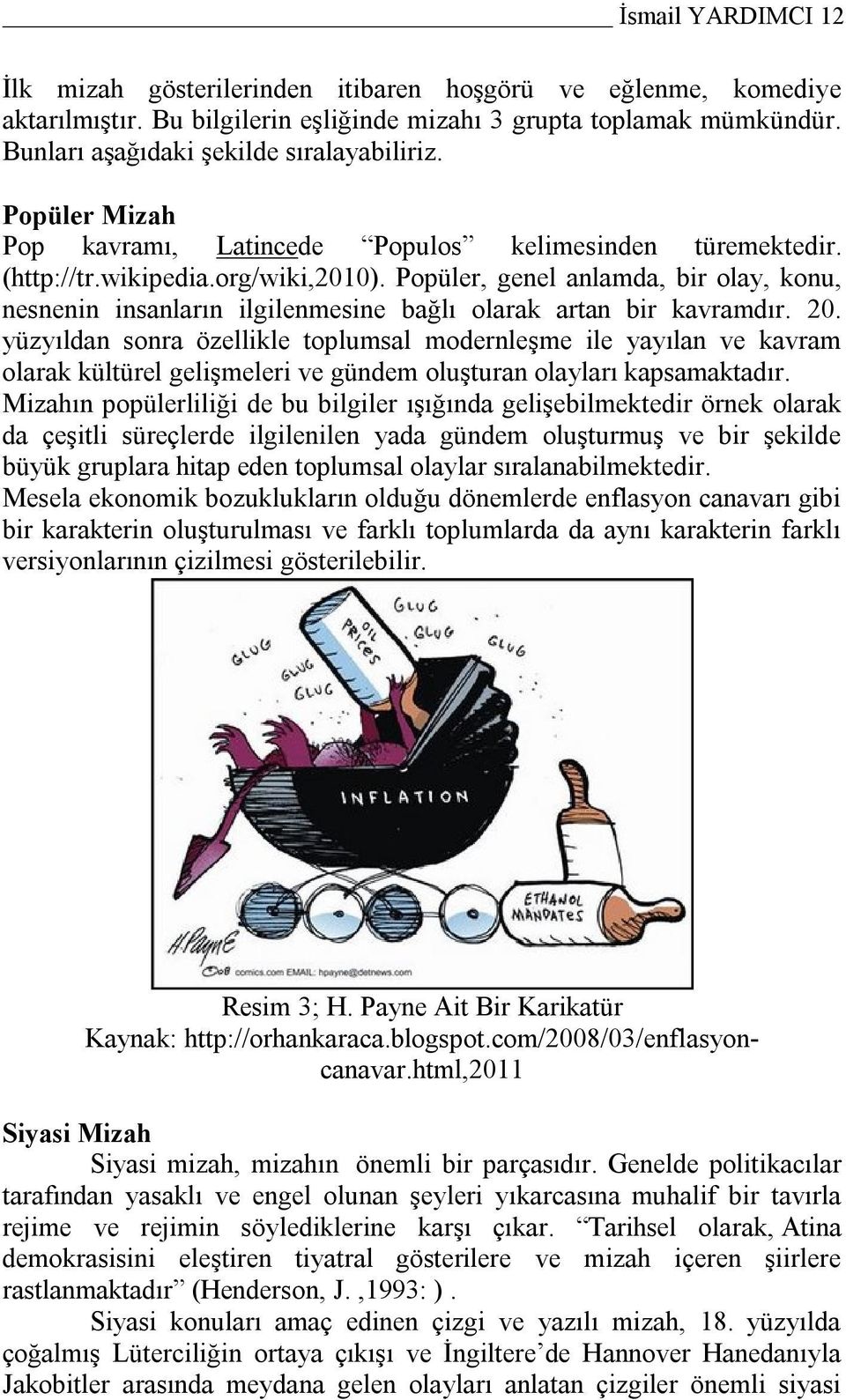 Popüler, genel anlamda, bir olay, konu, nesnenin insanların ilgilenmesine bağlı olarak artan bir kavramdır. 20.