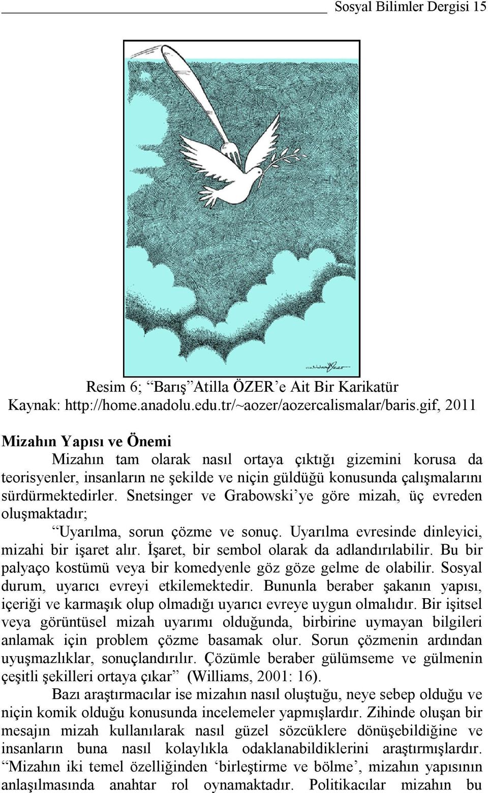 Snetsinger ve Grabowski ye göre mizah, üç evreden oluşmaktadır; Uyarılma, sorun çözme ve sonuç. Uyarılma evresinde dinleyici, mizahi bir işaret alır. İşaret, bir sembol olarak da adlandırılabilir.