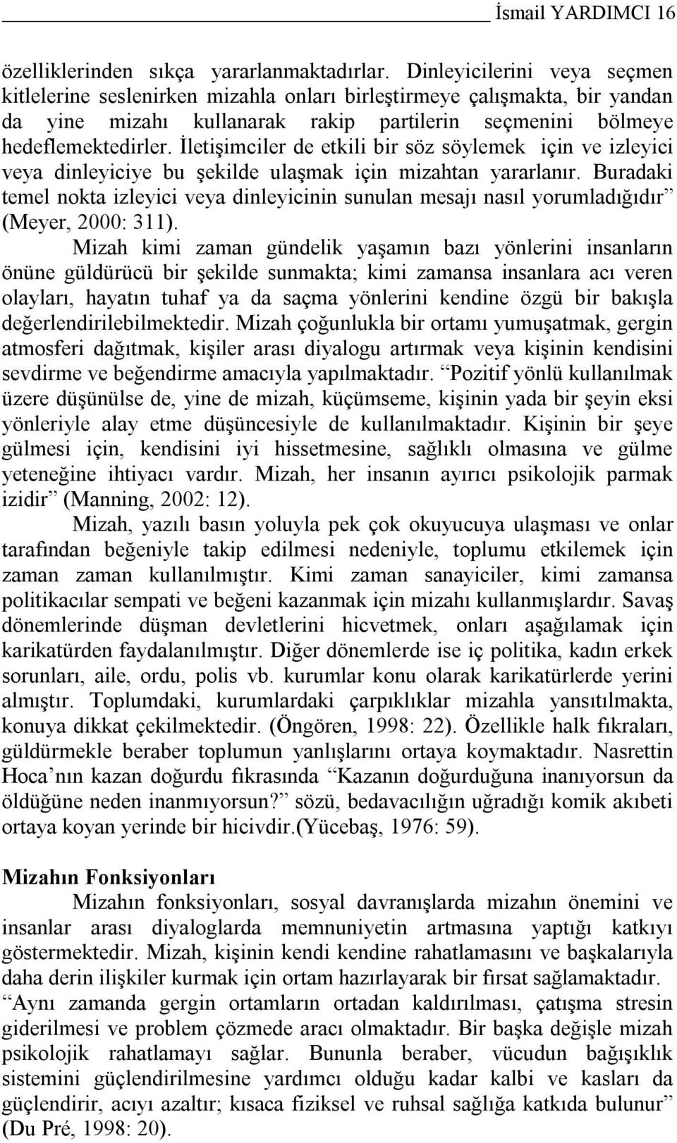 İletişimciler de etkili bir söz söylemek için ve izleyici veya dinleyiciye bu şekilde ulaşmak için mizahtan yararlanır.