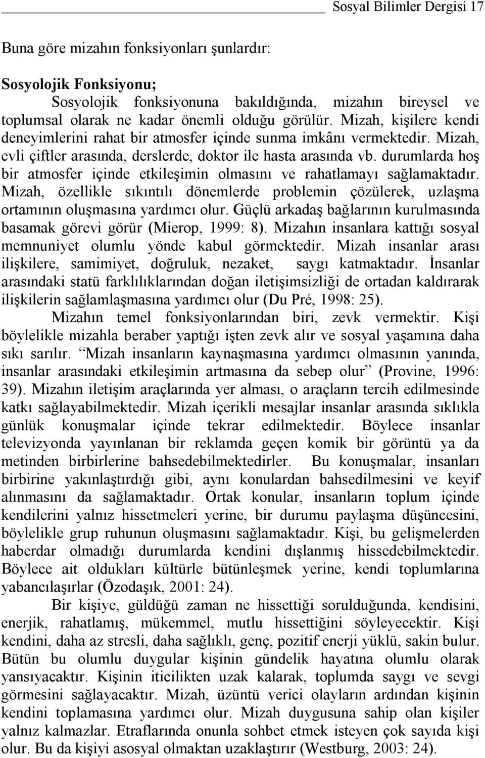 durumlarda hoş bir atmosfer içinde etkileşimin olmasını ve rahatlamayı sağlamaktadır. Mizah, özellikle sıkıntılı dönemlerde problemin çözülerek, uzlaşma ortamının oluşmasına yardımcı olur.