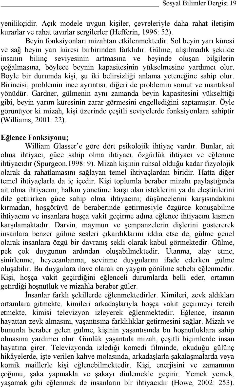 Gülme, alışılmadık şekilde insanın bilinç seviyesinin artmasına ve beyinde oluşan bilgilerin çoğalmasına, böylece beynin kapasitesinin yükselmesine yardımcı olur.