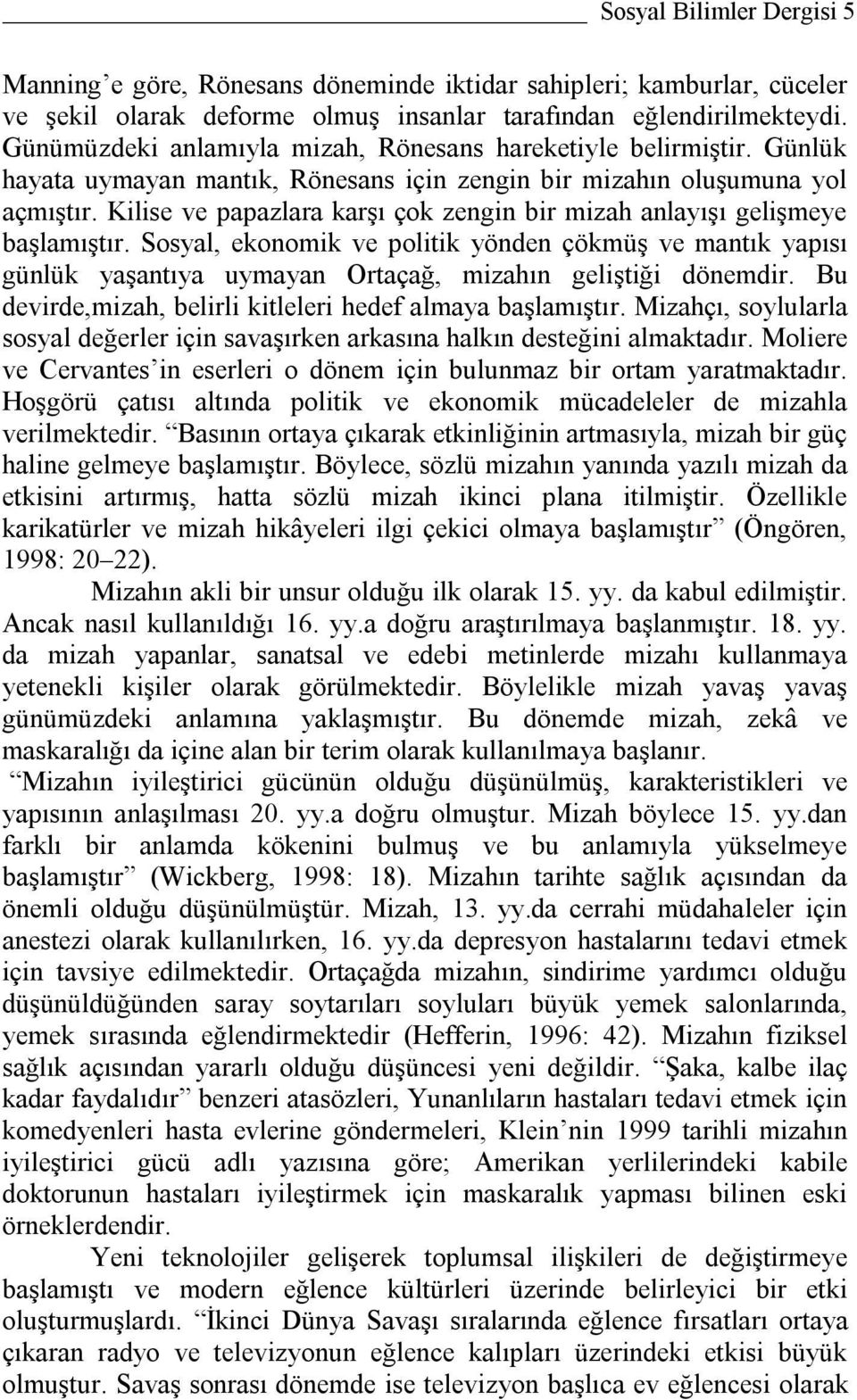 Kilise ve papazlara karşı çok zengin bir mizah anlayışı gelişmeye başlamıştır. Sosyal, ekonomik ve politik yönden çökmüş ve mantık yapısı günlük yaşantıya uymayan Ortaçağ, mizahın geliştiği dönemdir.