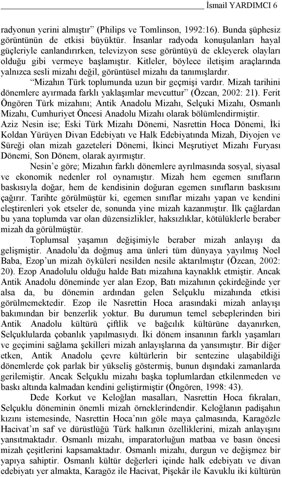 Kitleler, böylece iletişim araçlarında yalnızca sesli mizahı değil, görüntüsel mizahı da tanımışlardır. Mizahın Türk toplumunda uzun bir geçmişi vardır.