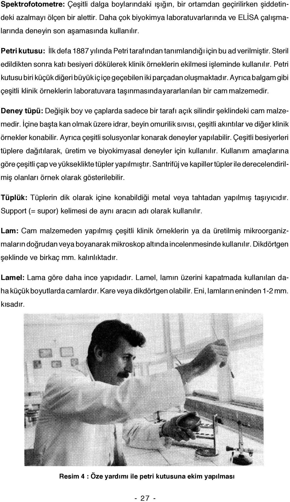 Steril edildikten sonra katı besiyeri dökülerek klinik örneklerin ekilmesi işleminde kullanılır. Petri kutusu biri küçük diğeri büyük iç içe geçebilen iki parçadan oluşmaktadır.