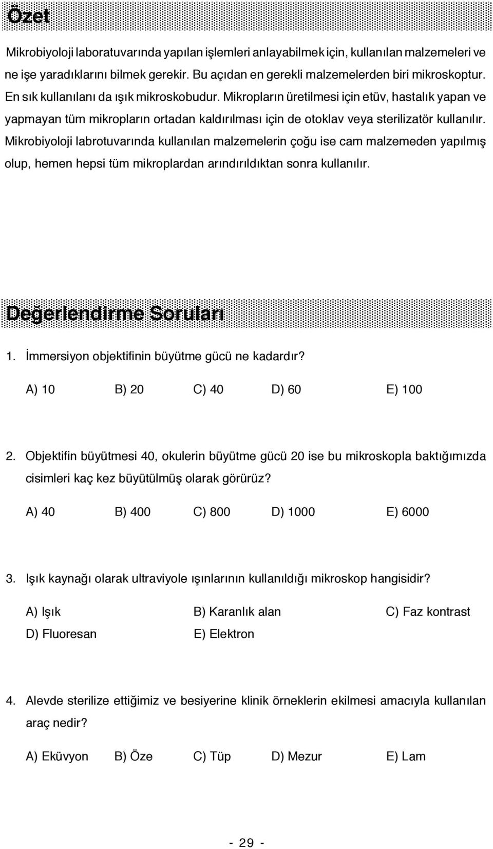 Mikrobiyoloji labrotuvarında kullanılan malzemelerin çoğu ise cam malzemeden yapılmış olup, hemen hepsi tüm mikroplardan arındırıldıktan sonra kullanılır. Değerlendirme Soruları 1.