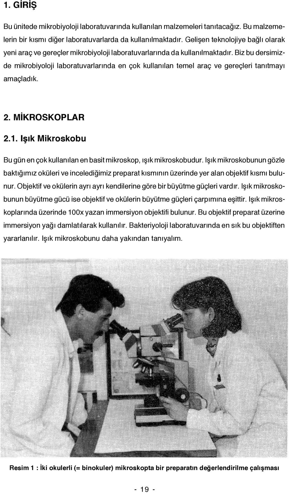 Biz bu dersimizde mikrobiyoloji laboratuvarlarında en çok kullanılan temel araç ve gereçleri tanıtmayı amaçladık. 2. MİKROSKOPLAR 2.1.