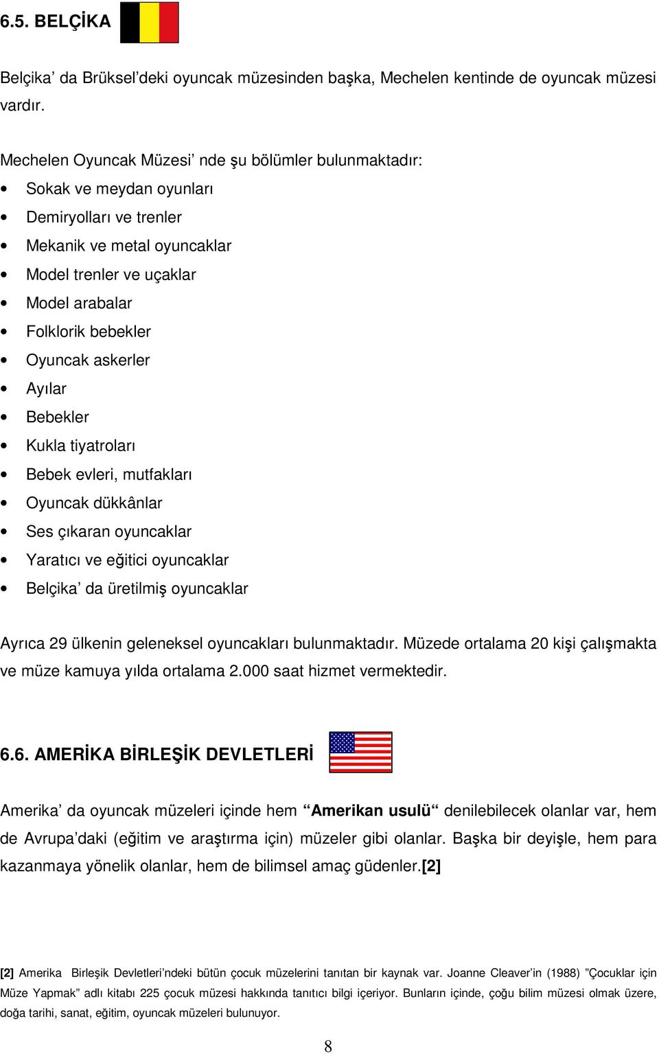 askerler Ayılar Bebekler Kukla tiyatroları Bebek evleri, mutfakları Oyuncak dükkânlar Ses çıkaran oyuncaklar Yaratıcı ve eitici oyuncaklar Belçika da üretilmi oyuncaklar Ayrıca 29 ülkenin geleneksel