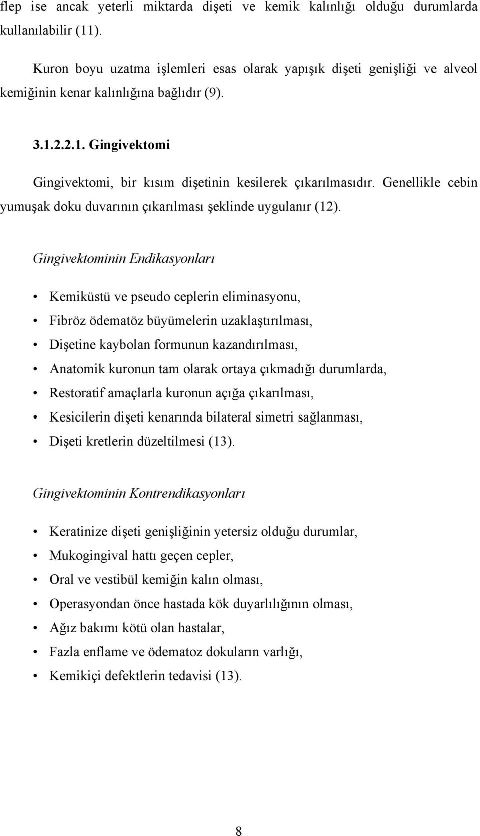 Genellikle cebin yumuşak doku duvarının çıkarılması şeklinde uygulanır (12).