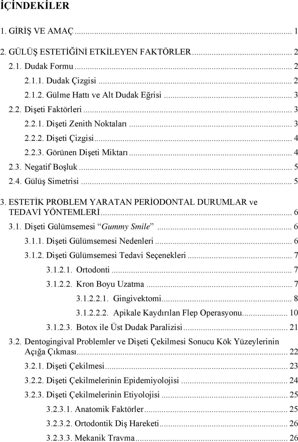 Dişeti Gülümsemesi Gummy Smile... 6 3.1.1. Dişeti Gülümsemesi Nedenleri... 6 3.1.2. Dişeti Gülümsemesi Tedavi Seçenekleri... 7 3.1.2.1. Ortodonti... 7 3.1.2.2. Kron Boyu Uzatma... 7 3.1.2.2.1. Gingivektomi.