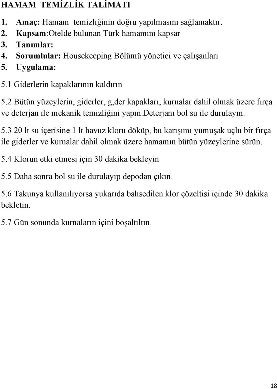 2 Bütün yüzeylerin, giderler, g,der kapakları, kurnalar dahil olmak üzere fırça ve deterjan ile mekanik temizliğini yapın.deterjanı bol su ile durulayın. 5.