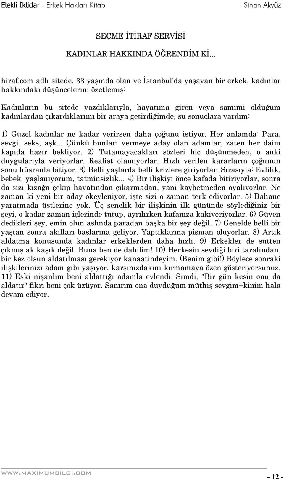 çıkardıklarımı bir araya getirdiğimde, şu sonuçlara vardım: 1) Güzel kadınlar ne kadar verirsen daha çoğunu istiyor. Her anlamda: Para, sevgi, seks, aşk.