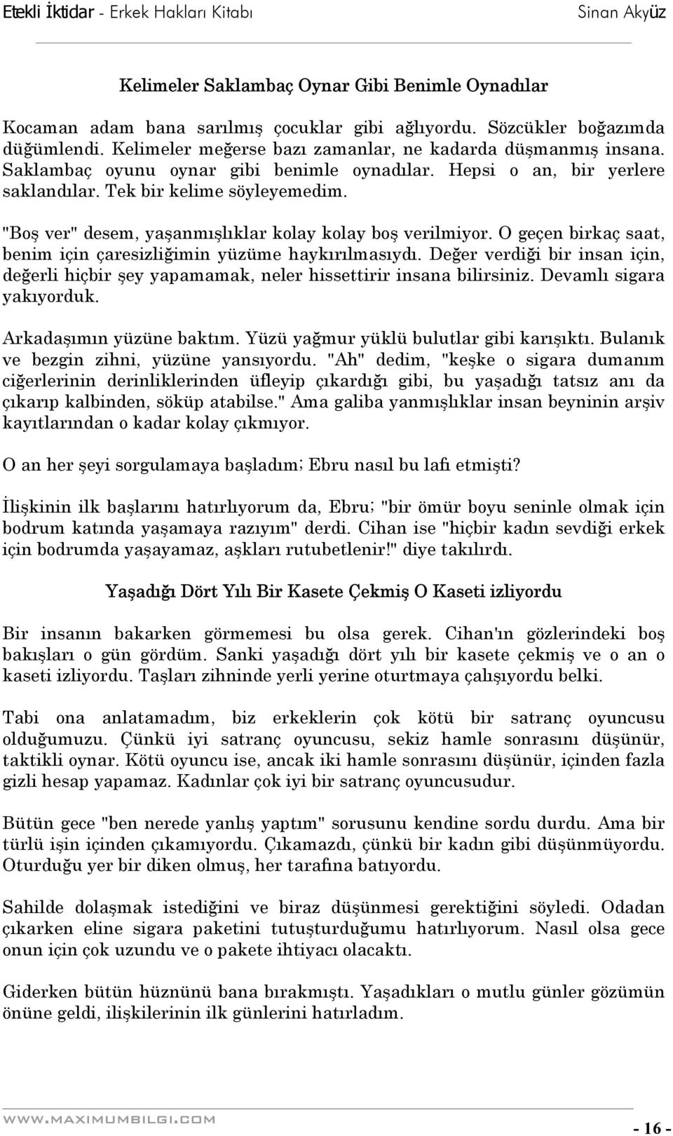 O geçen birkaç saat, benim için çaresizliğimin yüzüme haykırılmasıydı. Değer verdiği bir insan için, değerli hiçbir şey yapamamak, neler hissettirir insana bilirsiniz. Devamlı sigara yakıyorduk.