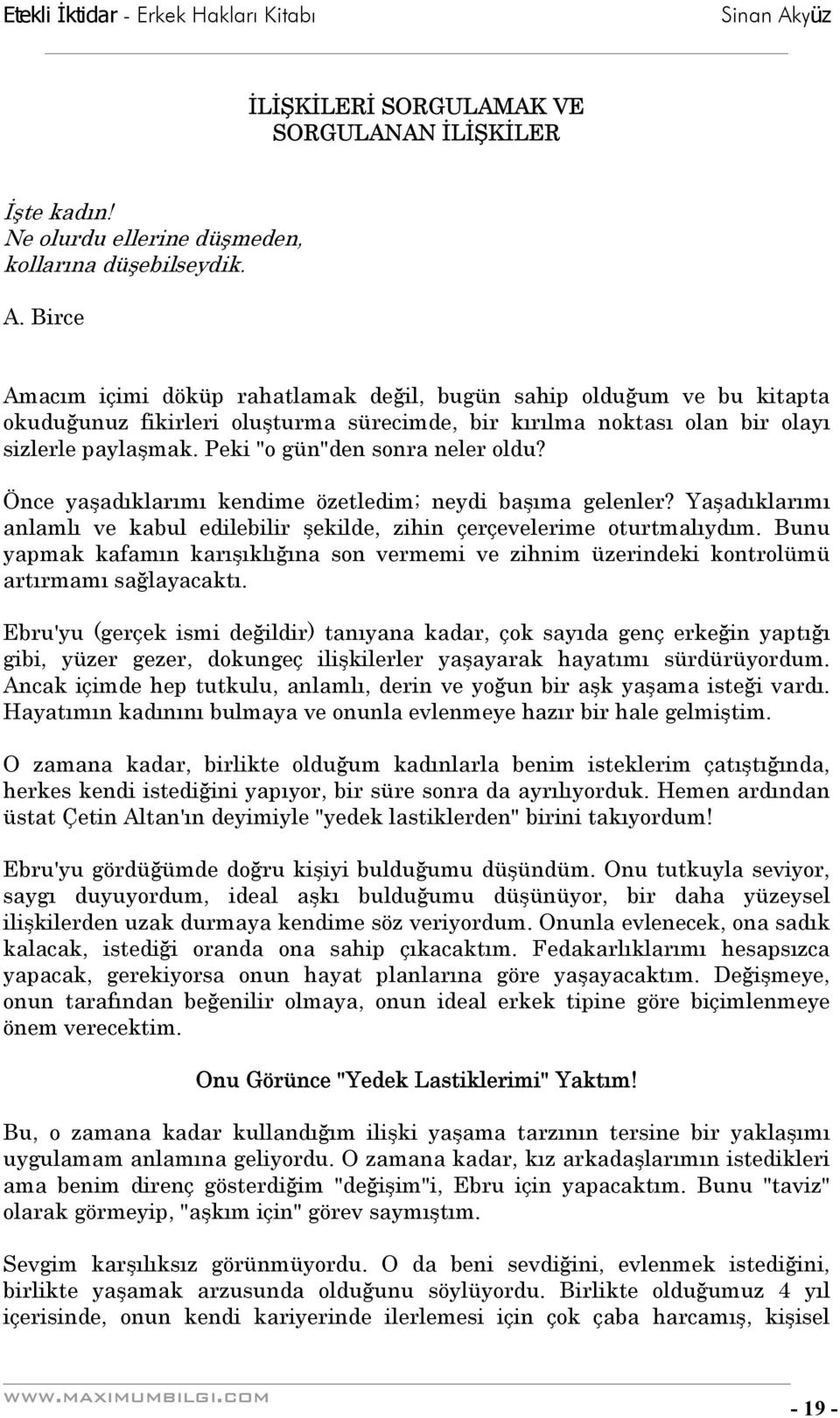 Peki "o gün"den sonra neler oldu? Önce yaşadıklarımı kendime özetledim; neydi başıma gelenler? Yaşadıklarımı anlamlı ve kabul edilebilir şekilde, zihin çerçevelerime oturtmalıydım.