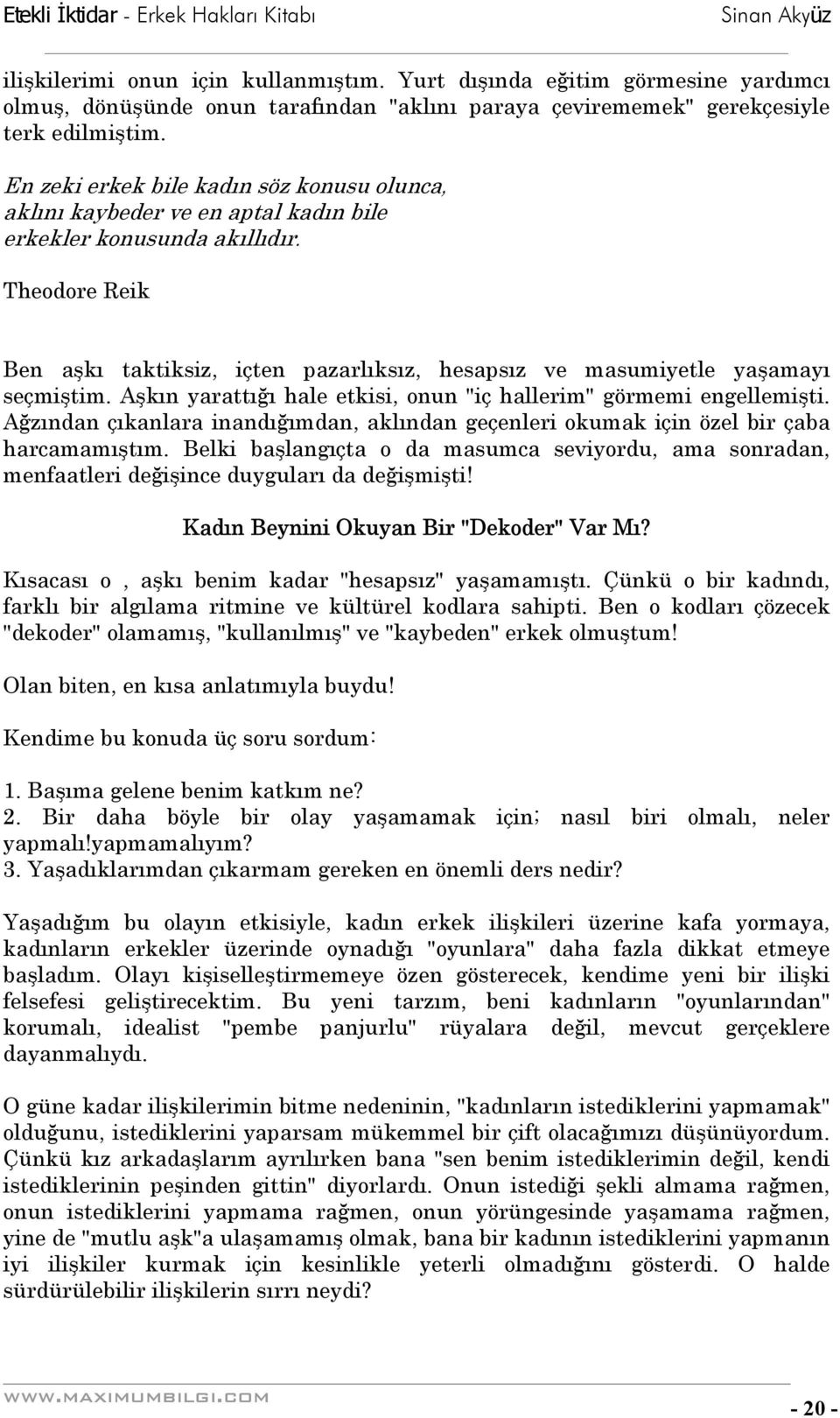 Theodore Reik Ben aşkı taktiksiz, içten pazarlıksız, hesapsız ve masumiyetle yaşamayı seçmiştim. Aşkın yarattığı hale etkisi, onun "iç hallerim" görmemi engellemişti.