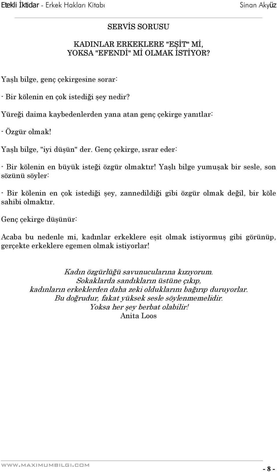 Yaşlı bilge yumuşak bir sesle, son sözünü söyler: - Bir kölenin en çok istediği şey, zannedildiği gibi özgür olmak değil, bir köle sahibi olmaktır.