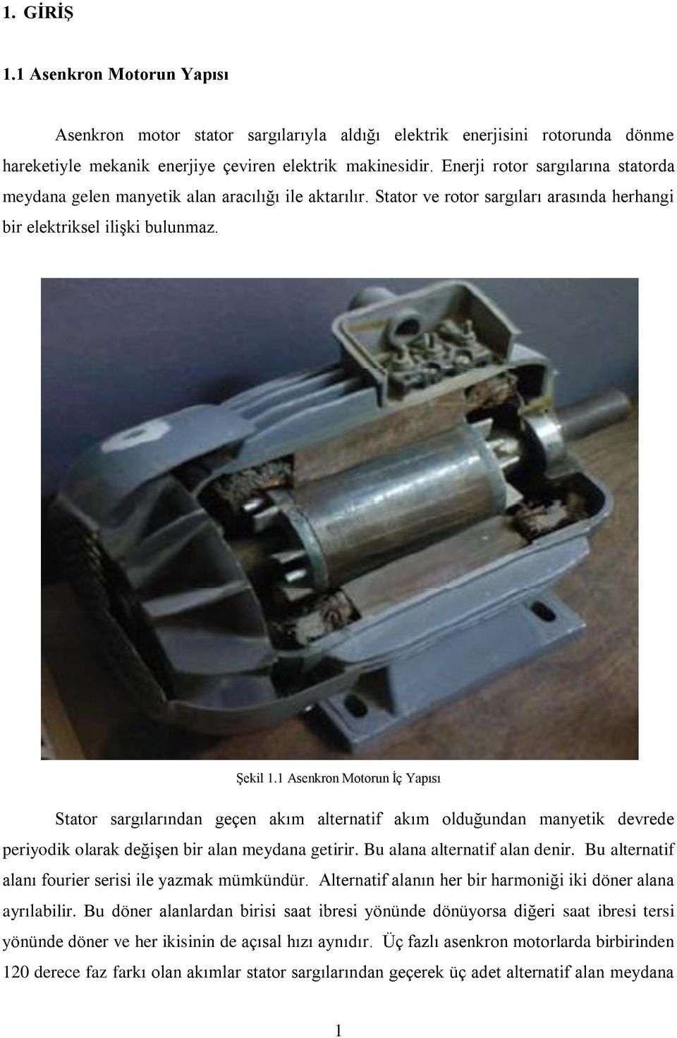 1 Asenkron Motorun İç Yapısı Stator sargılarından geçen akım alternatif akım olduğundan manyetik devrede periyodik olarak değişen bir alan meydana getirir. Bu alana alternatif alan denir.