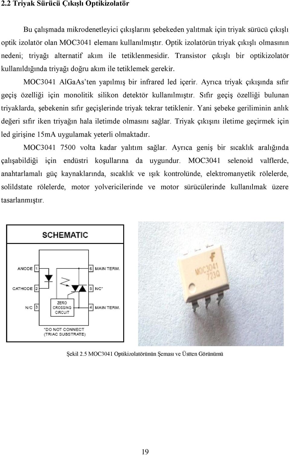 MOC3041 AlGaAs ten yapılmış bir infrared led içerir. Ayrıca triyak çıkışında sıfır geçiş özelliği için monolitik silikon detektör kullanılmıştır.