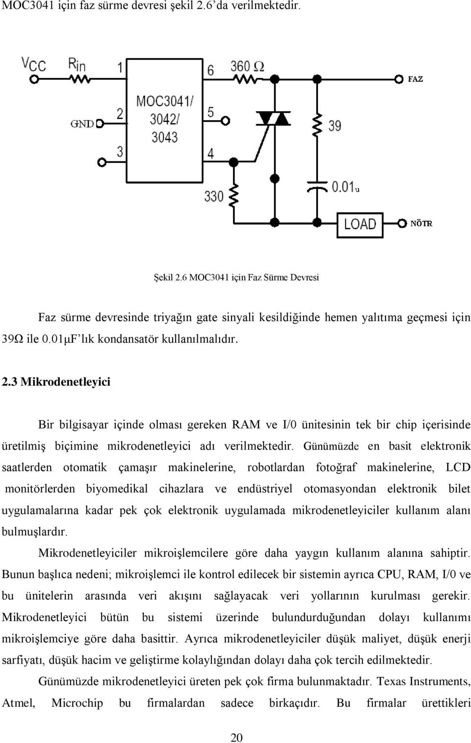 Günümüzde en basit elektronik saatlerden otomatik çamaşır makinelerine, robotlardan fotoğraf makinelerine, LCD monitörlerden biyomedikal cihazlara ve endüstriyel otomasyondan elektronik bilet