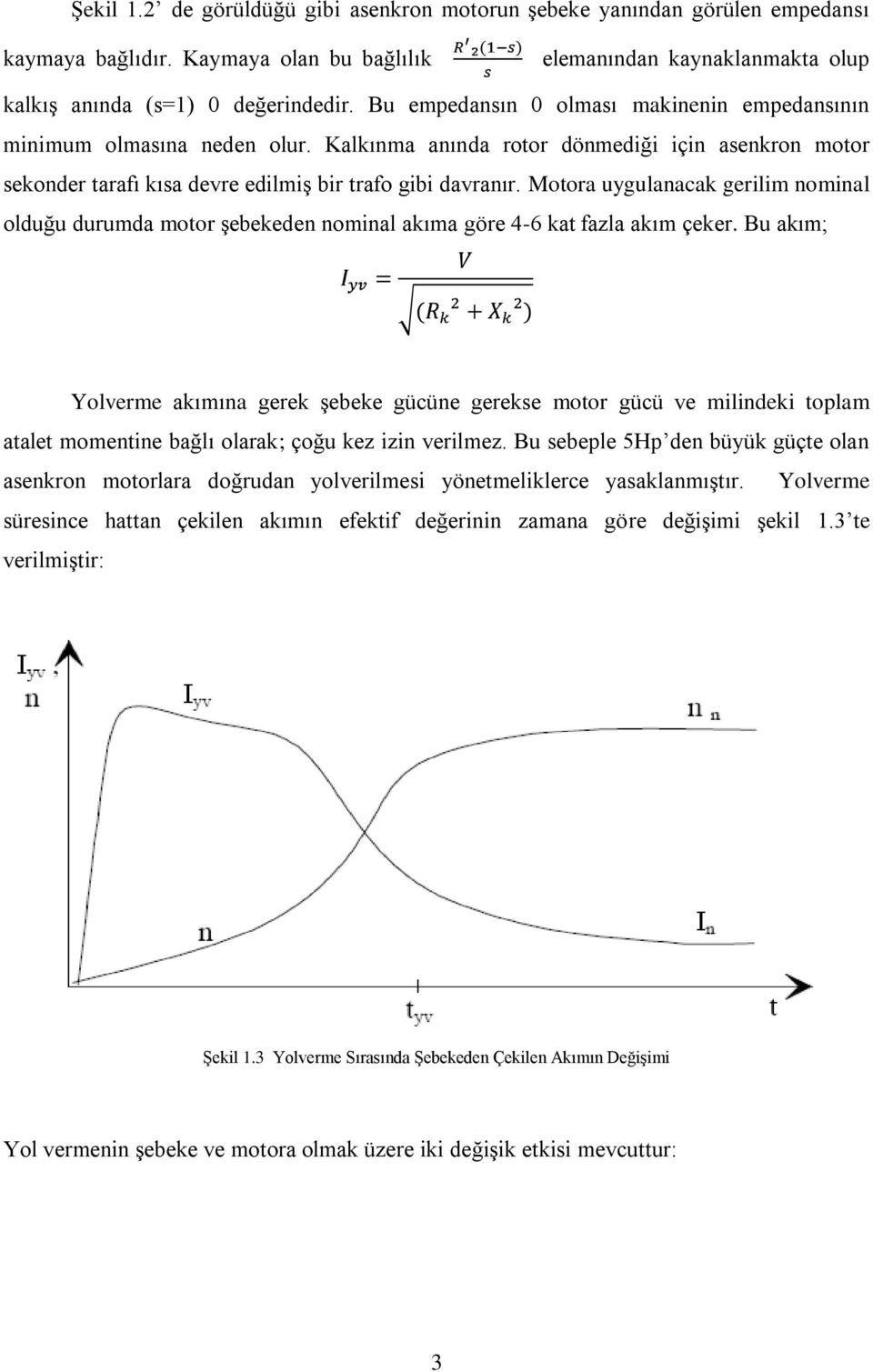 Motora uygulanacak gerilim nominal olduğu durumda motor şebekeden nominal akıma göre 4-6 kat fazla akım çeker.