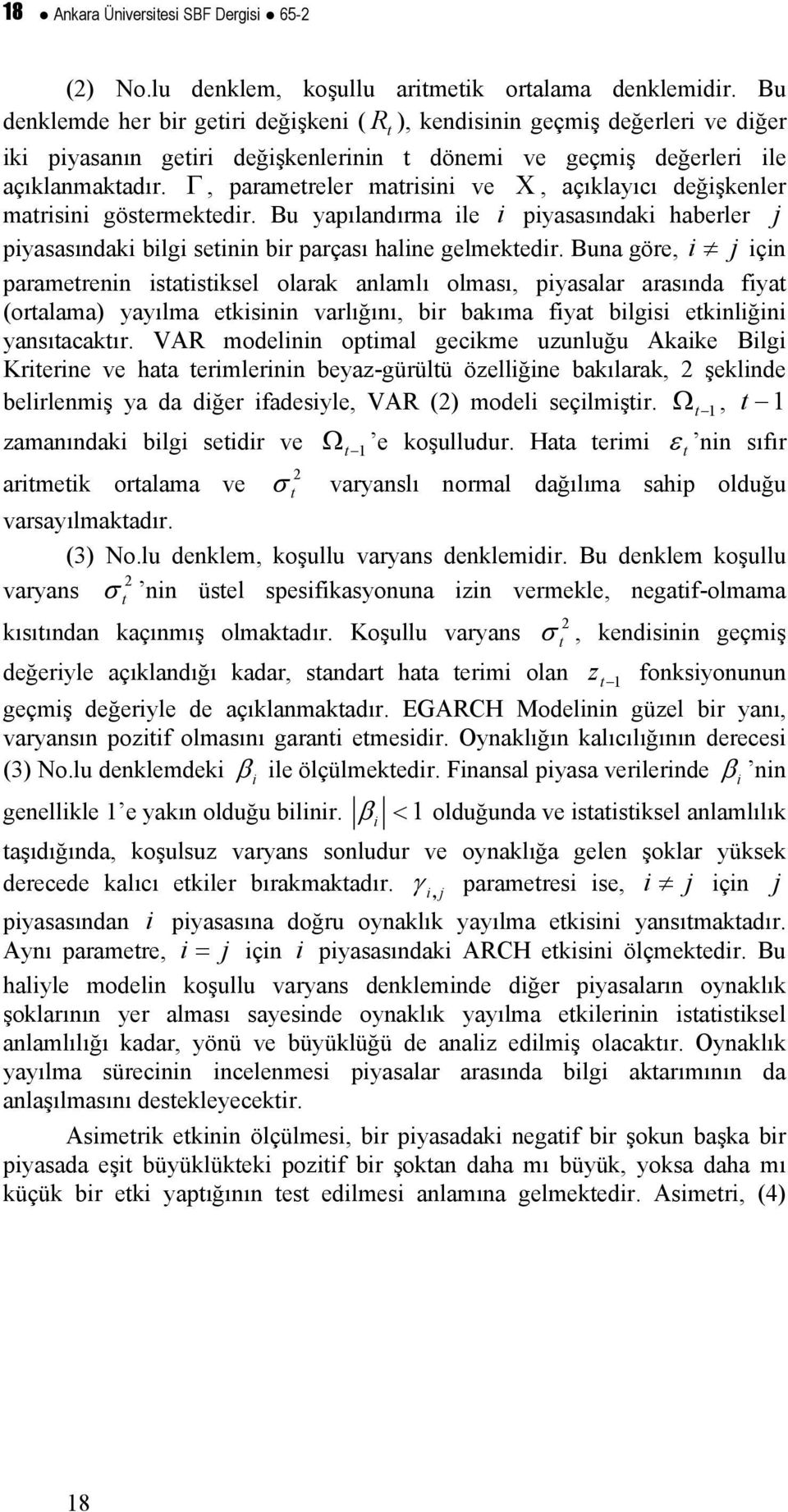 Γ, paramereler marisini ve Χ, açıklayıcı değişkenler marisini gösermekedir. Bu yapılandırma ile i piyasasındaki haberler j piyasasındaki bilgi seinin bir parçası haline gelmekedir.