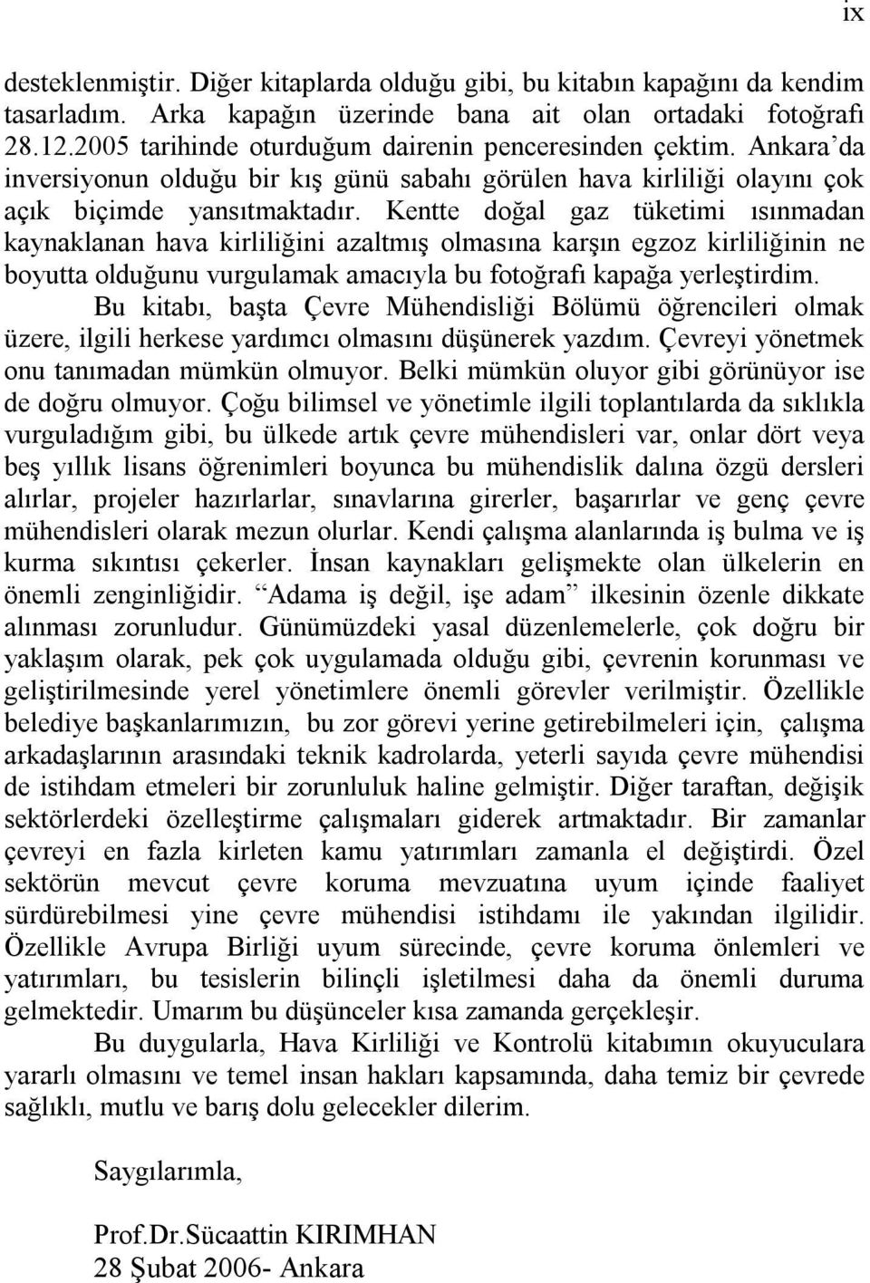 Kentte doğal gaz tüketimi ısınmadan kaynaklanan hava kirliliğini azaltmış olmasına karşın egzoz kirliliğinin ne boyutta olduğunu vurgulamak amacıyla bu fotoğrafı kapağa yerleştirdim.