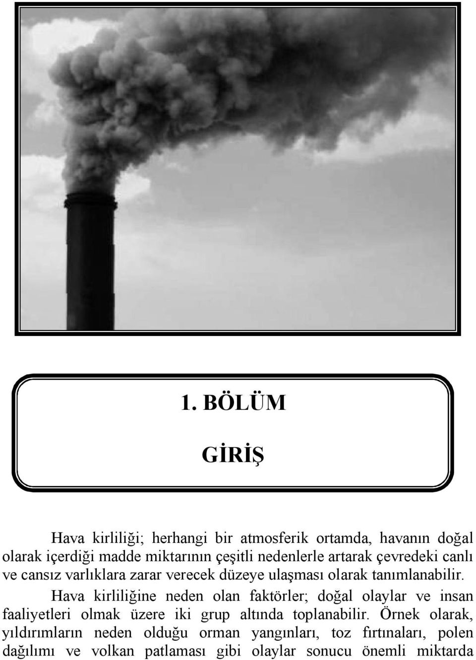 Hava kirliliğine neden olan faktörler; doğal olaylar ve insan faaliyetleri olmak üzere iki grup altında toplanabilir.