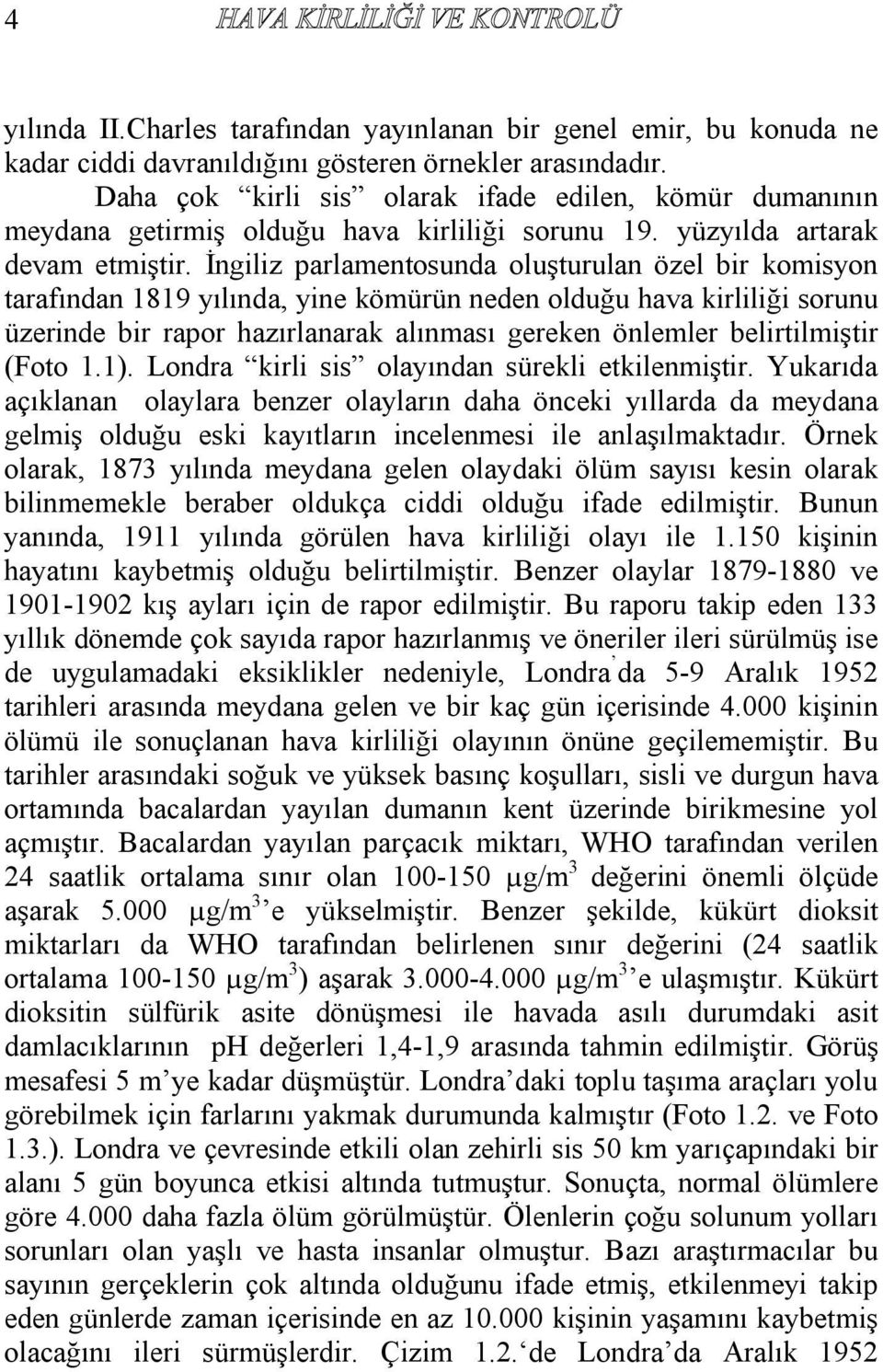 İngiliz parlamentosunda oluşturulan özel bir komisyon tarafından 1819 yılında, yine kömürün neden olduğu hava kirliliği sorunu üzerinde bir rapor hazırlanarak alınması gereken önlemler belirtilmiştir