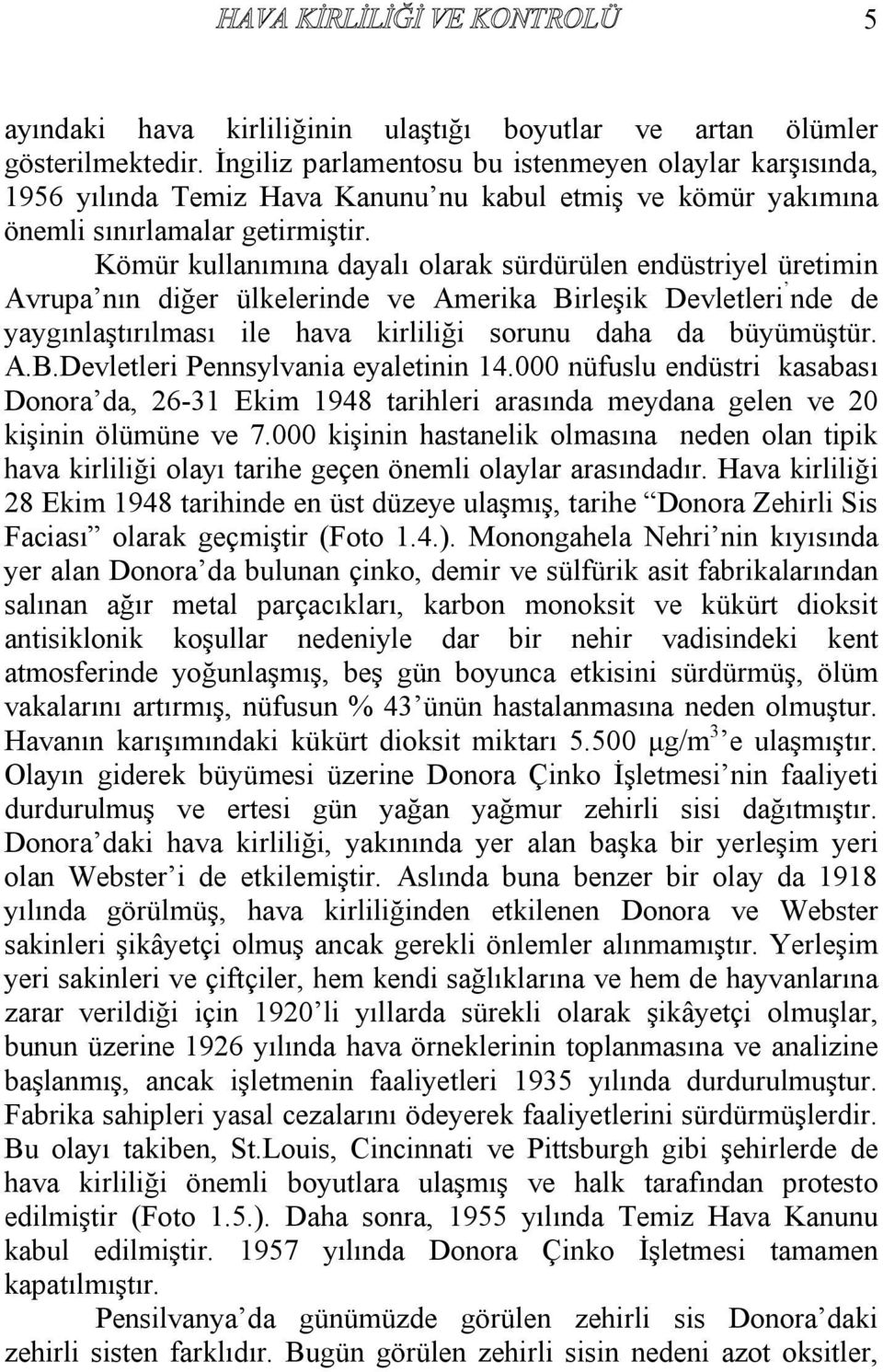 Kömür kullanımına dayalı olarak sürdürülen endüstriyel üretimin Avrupa nın diğer ülkelerinde ve Amerika Birleşik Devletleri nde de yaygınlaştırılması ile hava kirliliği sorunu daha da büyümüştür. A.B.Devletleri Pennsylvania eyaletinin 14.