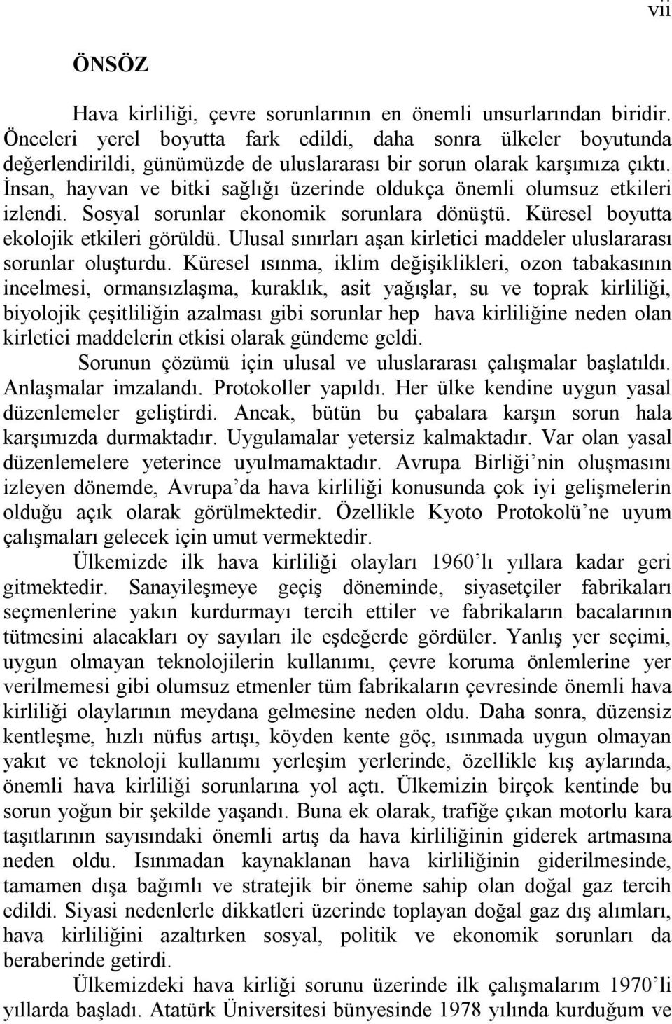 İnsan, hayvan ve bitki sağlığı üzerinde oldukça önemli olumsuz etkileri izlendi. Sosyal sorunlar ekonomik sorunlara dönüştü. Küresel boyutta ekolojik etkileri görüldü.