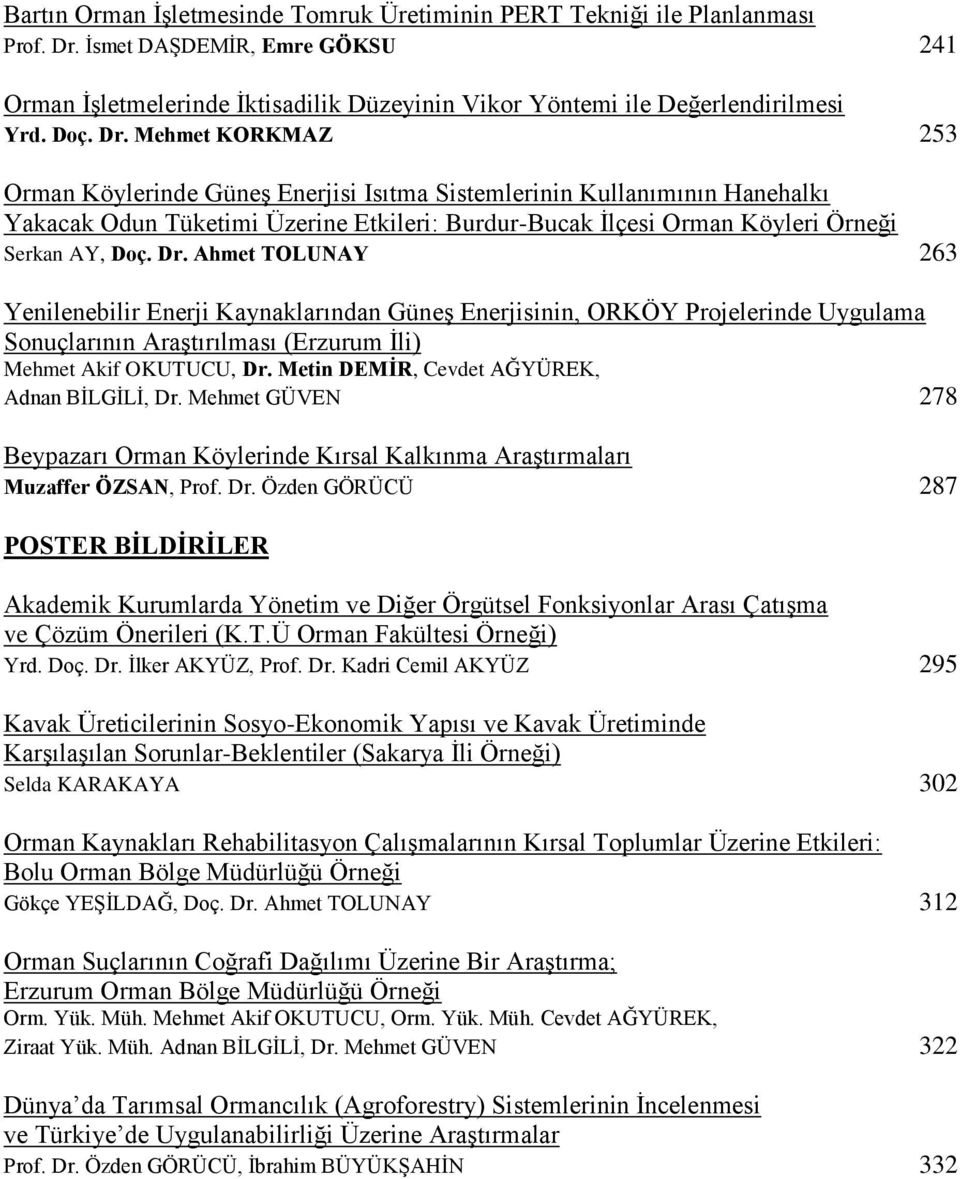 Dr. Ahmet TOLUNAY 263 Yenilenebilir Enerji Kaynaklarından Güneş Enerjisinin, ORKÖY Projelerinde Uygulama Sonuçlarının Araştırılması (Erzurum İli) Mehmet Akif OKUTUCU, Dr.