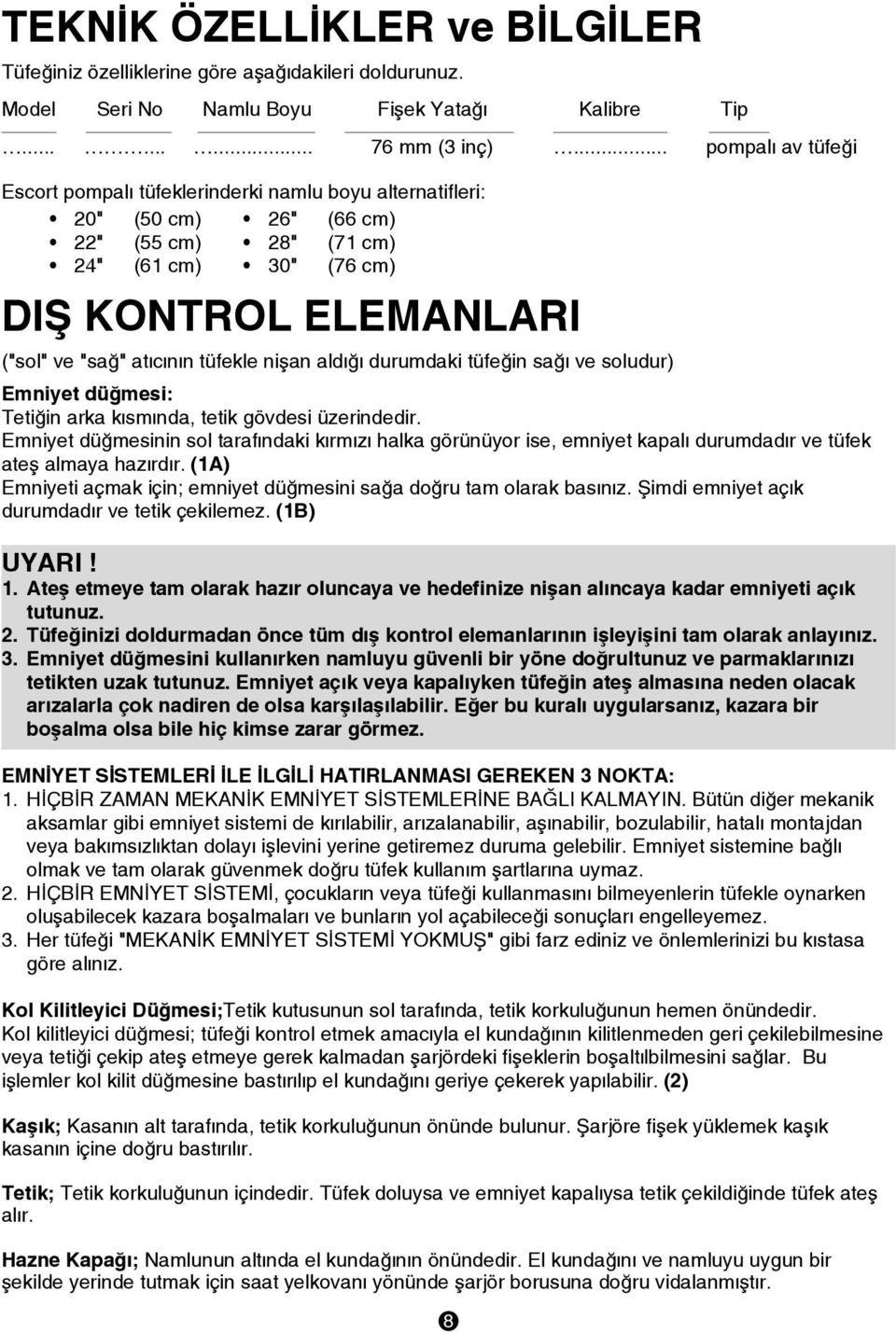 tüfekle niþan aldýðý durumdaki tüfeðin saðý ve soludur) Emniyet düðmesi: Tetiðin arka kýsmýnda, tetik gövdesi üzerindedir.