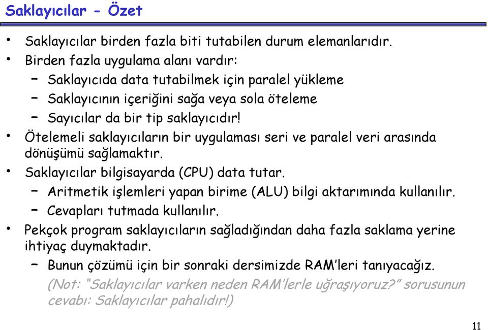 Ötelemeli saklayıcıların bir uygulaması seri ve paralel veri arasında dönüşümü sağlamaktır. Saklayıcılar bilgisayarda (CPU) data tutar.