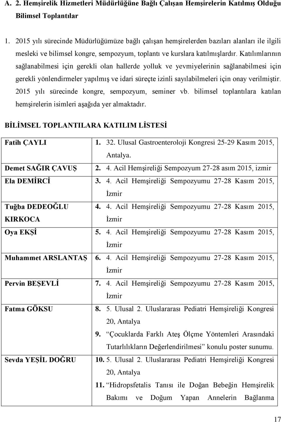 Katılımlarının sağlanabilmesi için gerekli olan hallerde yolluk ve yevmiyelerinin sağlanabilmesi için gerekli yönlendirmeler yapılmış ve idari süreçte izinli sayılabilmeleri için onay verilmiştir.