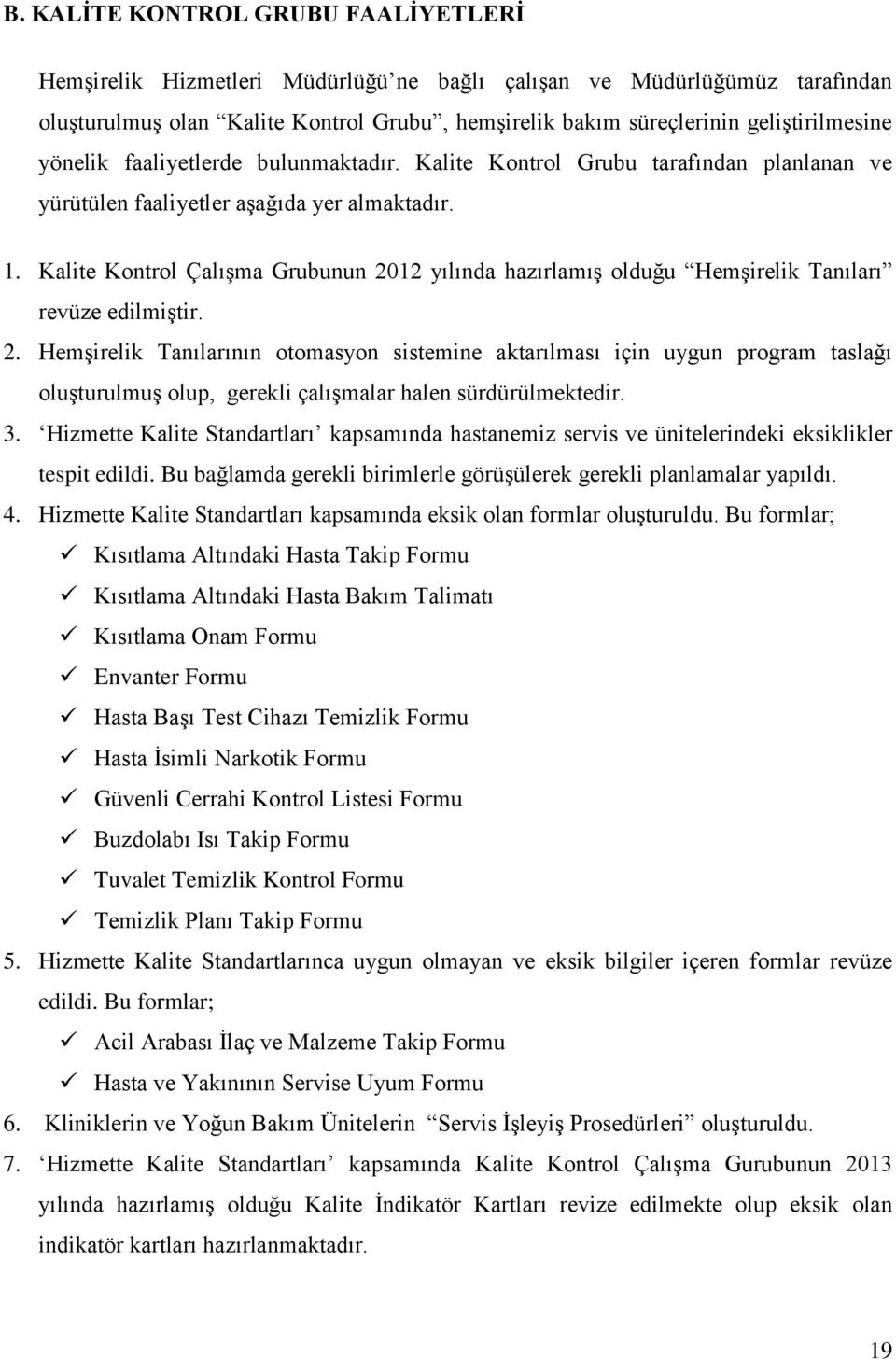 Kalite Kontrol Çalışma Grubunun 2012 yılında hazırlamış olduğu Hemşirelik Tanıları revüze edilmiştir. 2. Hemşirelik Tanılarının otomasyon sistemine aktarılması için uygun program taslağı oluşturulmuş olup, gerekli çalışmalar halen sürdürülmektedir.