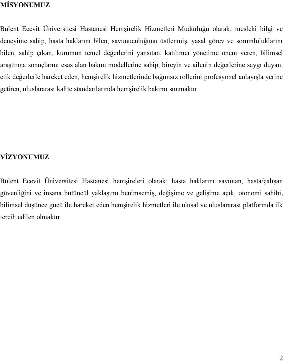 değerlerine saygı duyan, etik değerlerle hareket eden, hemşirelik hizmetlerinde bağımsız rollerini profesyonel anlayışla yerine getiren, uluslararası kalite standartlarında hemşirelik bakımı