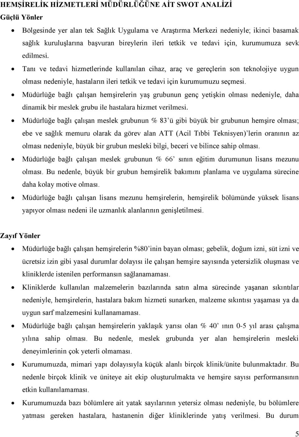 Tanı ve tedavi hizmetlerinde kullanılan cihaz, araç ve gereçlerin son teknolojiye uygun olması nedeniyle, hastaların ileri tetkik ve tedavi için kurumumuzu seçmesi.