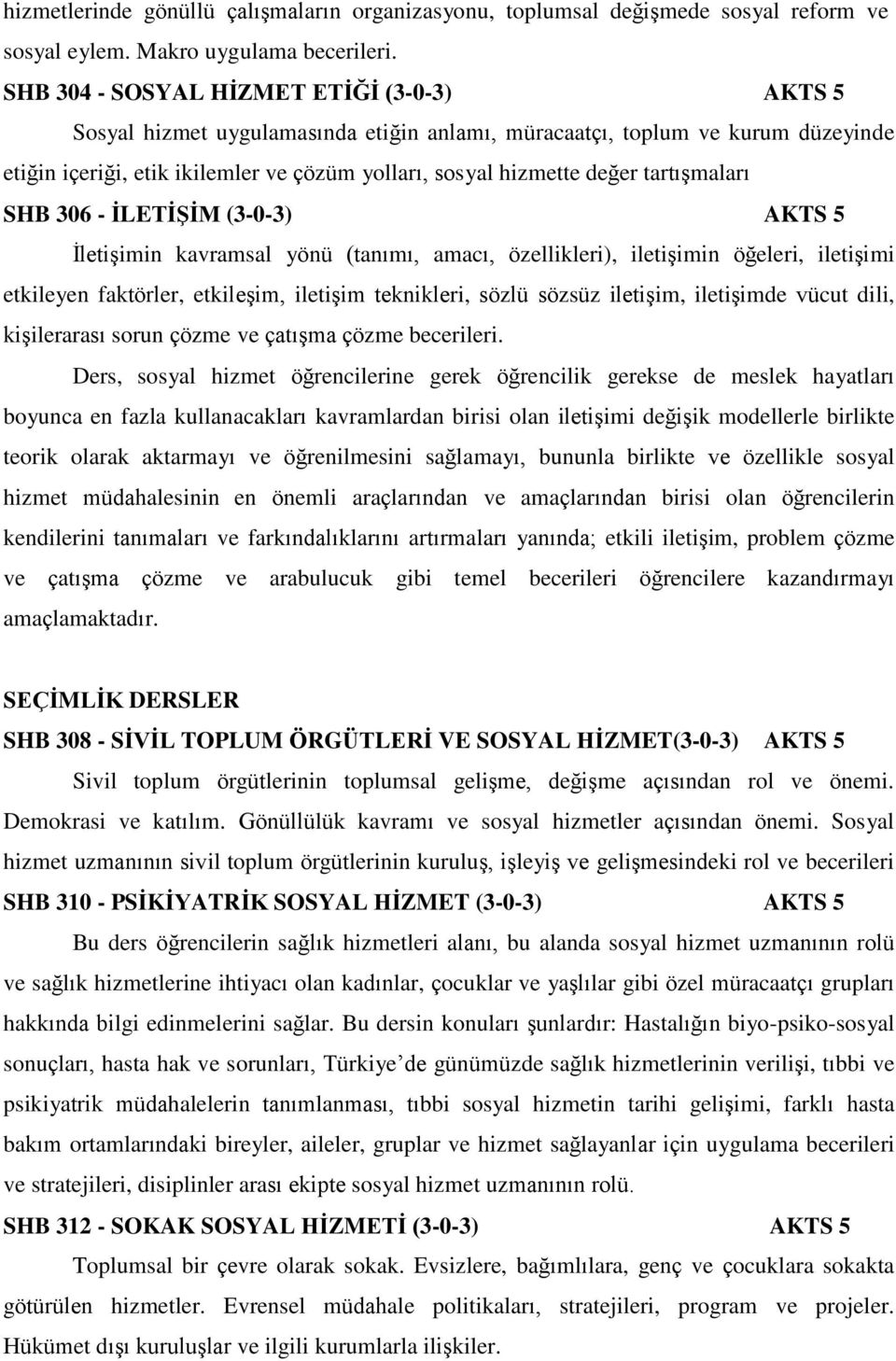 tartışmaları SHB 306 - İLETİŞİM (3-0-3) AKTS 5 İletişimin kavramsal yönü (tanımı, amacı, özellikleri), iletişimin öğeleri, iletişimi etkileyen faktörler, etkileşim, iletişim teknikleri, sözlü sözsüz